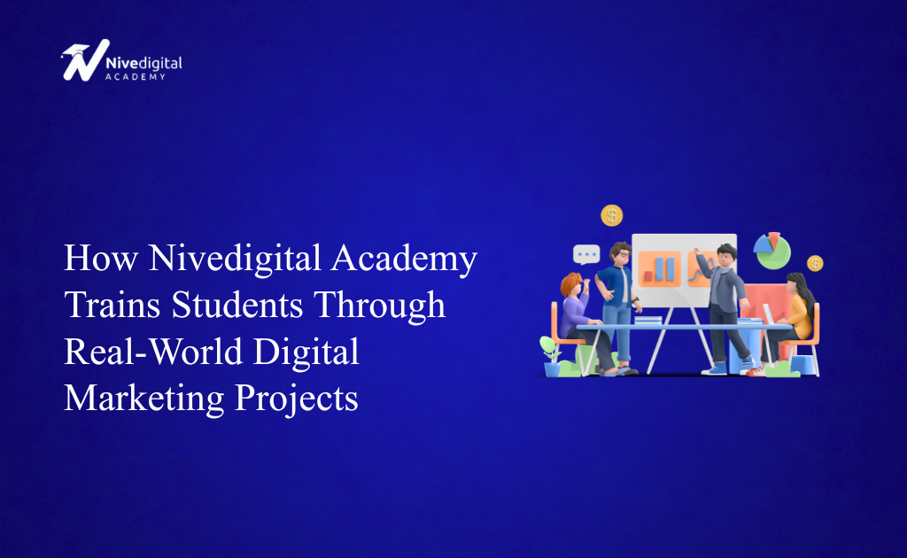 How Nivedigital Academy Trains Students Through Real-World Digital Marketing Projects